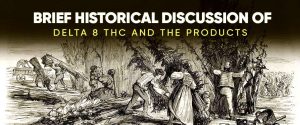 Brief Historical Discussion of Delta 8 THC and the Products