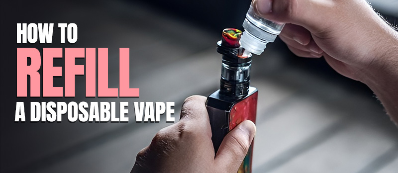 How to refill a disposable vape
